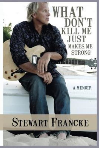 Cover for Stewart Francke · What Don't Kill Me Just Makes Me Strong (Paperback Book) (2017)