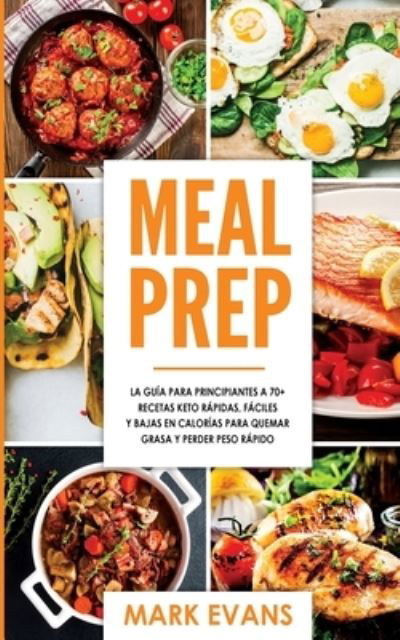 Meal Prep: La guia para principiantes a 70+ recetas Keto rapidas, faciles y bajas en calorias para quemar grasa y perder peso rapido (Keto Meal Prep en Espanol / Spanish Book) (Spanish Edition) - Evans, Mark (Coventry University UK) - Books - Alakai Publishing LLC - 9781951754501 - February 1, 2020