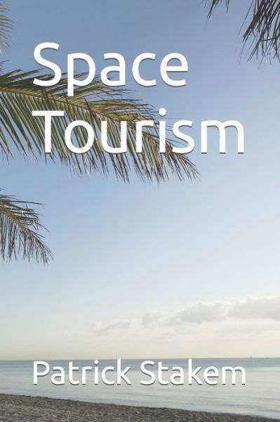 Space Tourism - Patrick Stakem - Libros - Independently Published - 9781977073501 - 2 de febrero de 2018