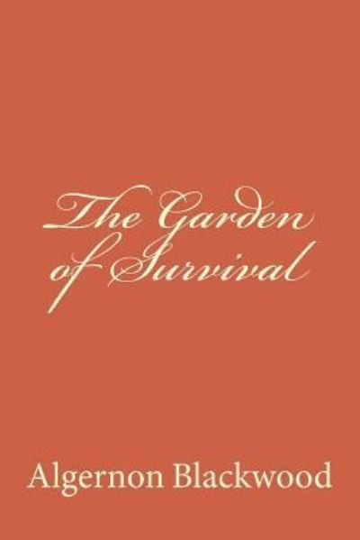 The Garden of Survival - Algernon Blackwood - Bøker - Createspace Independent Publishing Platf - 9781979938501 - 31. desember 2017