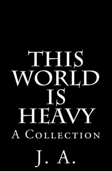 Cover for J a · This World is Heavy (Paperback Bog) (2018)