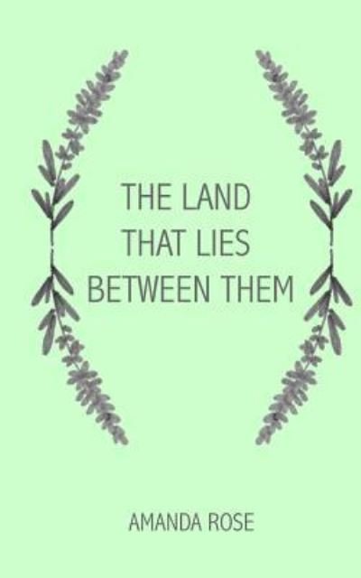 The Land That Lies Between Them - Amanda Rose - Livros - Createspace Independent Publishing Platf - 9781986417501 - 21 de agosto de 2018