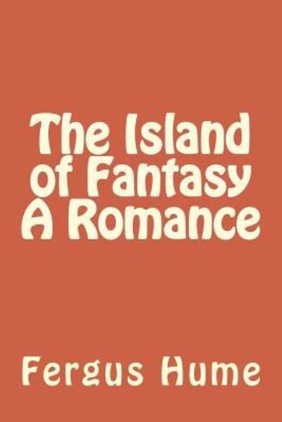 The Island of Fantasy a Romance - Fergus Hume - Books - Createspace Independent Publishing Platf - 9781986909501 - May 2, 2018