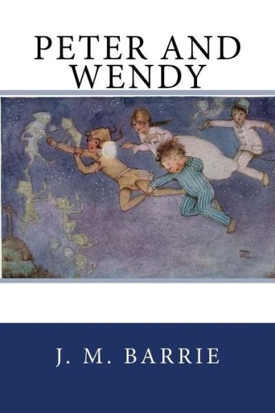 Peter and Wendy - James Matthew Barrie - Books - Createspace Independent Publishing Platf - 9781986983501 - March 30, 2018