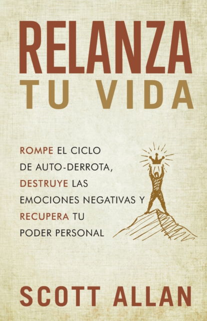 Cover for Scott Allan · Relanza Tu Vida: Rompe el ciclo de autodestruccion, destruye las emociones negativas y recupera tu poder personal - Scott Allan Books, Spanish Editions (Pocketbok) (2020)