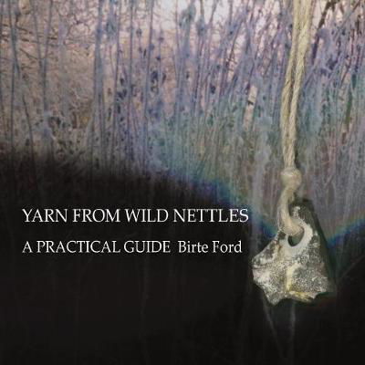 Cover for Birte Ford · Yarn from Wild Nettles: A Practical Guide (Paperback Book) [2nd 2017 Reprint edition] (2017)