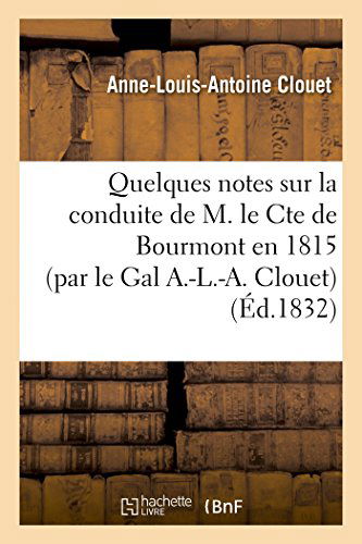 Cover for Clouet-a-l-a · Quelques Notes Sur La Conduite De M. Le Cte De Bourmont en 1815 (Par Le Gal A.-l.-a. Clouet) (French Edition) (Paperback Book) [French edition] (2014)