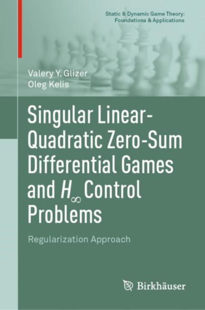Singular Linear-Quadratic Zero-Sum Differential Games and H8 Control Problems: Regularization Approach - Static & Dynamic Game Theory: Foundations & Applications - Valery Y. Glizer - Bøger - Birkhauser Verlag AG - 9783031070501 - 30. august 2022