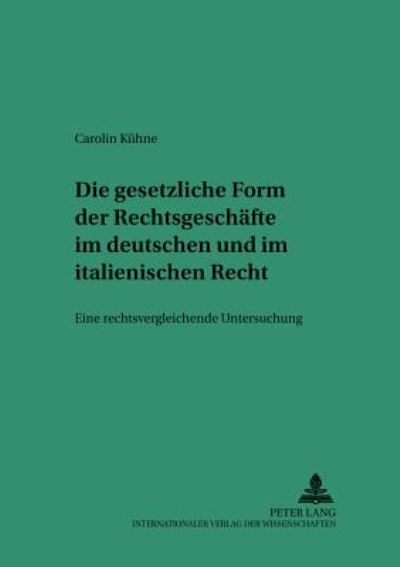 Cover for Carolin Kuhne · Die Gesetzliche Form Der Rechtsgeschaefte Im Deutschen Und Italienischen Recht: Eine Rechtsvergleichende Untersuchung - Saarbruecker Studien Zum Privat- Und Wirtschaftsrecht (Paperback Book) [German edition] (2002)