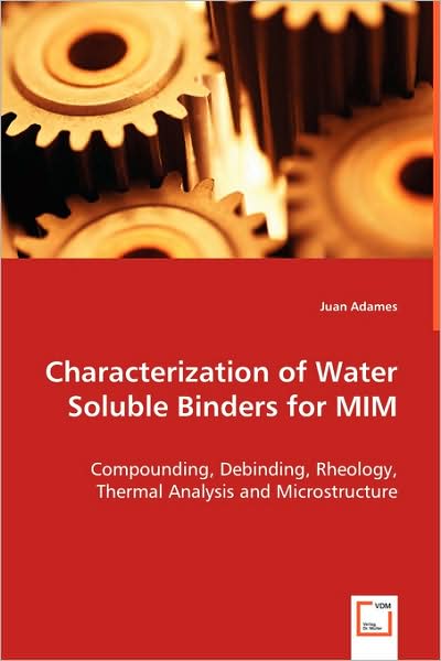 Cover for Juan Adames · Characterization of Water Soluble Binders for Mim: Compounding, Debinding, Rheology, Thermal Analysis and Microstructure (Paperback Book) (2008)