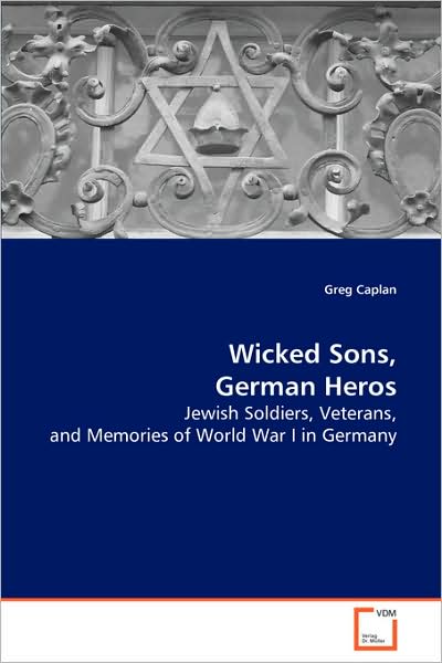 Cover for Greg Caplan · Wicked Sons, German Heros: Jewish Soldiers, Veterans, and Memories of World War I in Germany (Paperback Book) (2008)