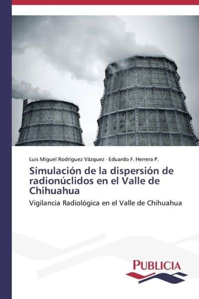 Cover for Eduardo F. Herrera P. · Simulación De La Dispersión De Radionúclidos en El Valle De Chihuahua (Taschenbuch) [Spanish edition] (2013)
