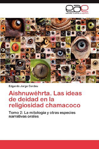 Cover for Edgardo Jorge Cordeu · Aishnuwéhrta. Las Ideas De Deidad en La Religiosidad Chamacoco: Tomo 2: La Mitología Y Otras Especies Narrativas Orales (Paperback Book) [Spanish edition] (2012)