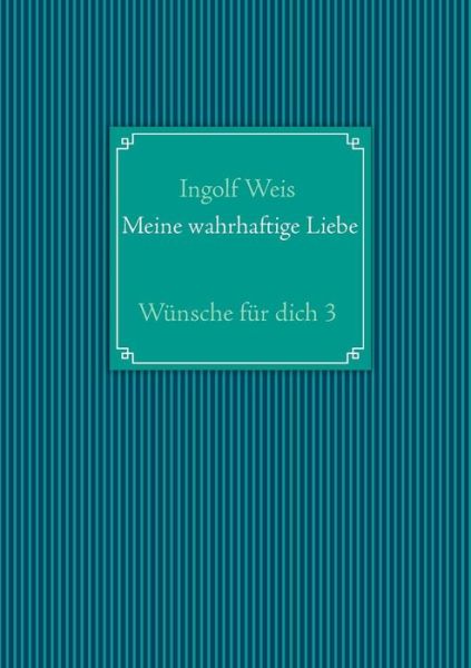 Cover for Ingolf Weis · Meine Wahrhaftige Liebe (Paperback Book) [German edition] (2013)