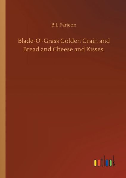 Blade-O'-Grass Golden Grain and Bread and Cheese and Kisses - B L Farjeon - Books - Outlook Verlag - 9783752337501 - July 25, 2020