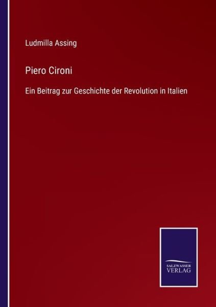 Piero Cironi: Ein Beitrag zur Geschichte der Revolution in Italien - Ludmilla Assing - Libros - Salzwasser-Verlag - 9783752519501 - 8 de noviembre de 2021