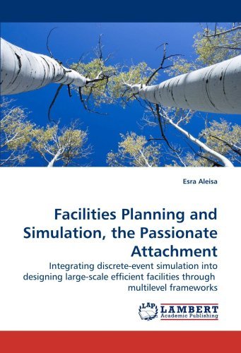 Cover for Esra Aleisa · Facilities Planning and Simulation, the  Passionate Attachment: Integrating Discrete-event Simulation into Designing Large-scale Efficient Facilities Through  Multilevel Frameworks (Paperback Bog) (2009)