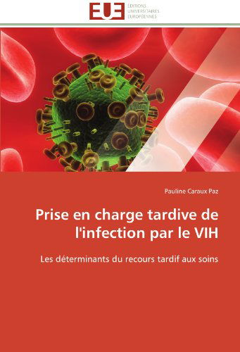 Cover for Pauline Caraux Paz · Prise en Charge Tardive De L'infection Par Le Vih: Les Déterminants Du Recours Tardif Aux Soins (Paperback Book) [French edition] (2018)