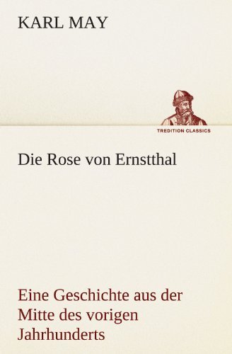 Cover for Karl May · Die Rose Von Ernstthal: Eine Geschichte Aus Der Mitte Des Vorigen Jahrhunderts (Tredition Classics) (German Edition) (Taschenbuch) [German edition] (2012)