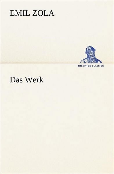 Das Werk (Tredition Classics) (German Edition) - Emile Zola - Books - tredition - 9783847237501 - October 21, 2013