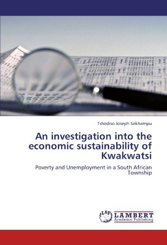 An Investigation into the Economic Sustainability of Kwakwatsi: Poverty and Unemployment in a South African Township - Tshediso Joseph Sekhampu - Bøger - LAP LAMBERT Academic Publishing - 9783847310501 - 14. december 2011