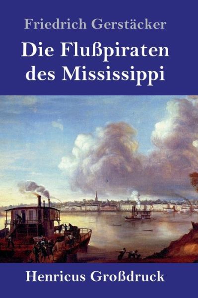 Cover for Friedrich Gerstacker · Die Flusspiraten des Mississippi (Grossdruck): Aus dem Waldleben Amerikas (Inbunden Bok) (2020)