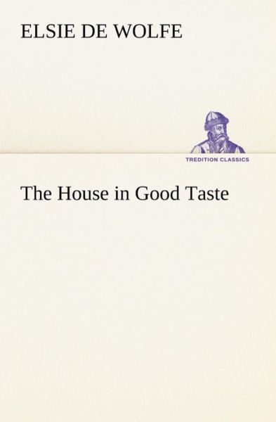 Cover for Elsie De Wolfe · The House in Good Taste (Tredition Classics) (Paperback Book) (2013)