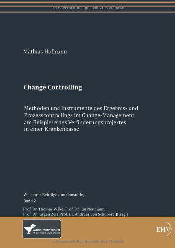 Cover for Mathias Hofmann · Change Controlling: Methoden Und Instrumente Des Ergebnis- Und Prozesscontrollings Im Change-management, Am Beispiel Eines Veränderungsprojektes in Einer Krankenkasse (Paperback Book) [German edition] (2012)