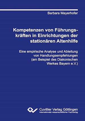 Cover for Barbara Mayerhofer · Kompetenzen von Führungskräften in Einrichtungen der stationären Altenhilfe. Eine empirische Analyse und Ableitung von Handlungsempfehlungen (am Beispiel des Diakonischen Werkes Bayern e.V.) (Paperback Book) (2013)