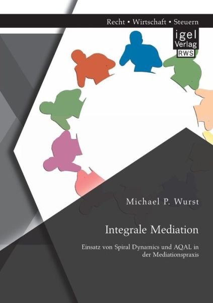 Cover for Michael P Wurst · Integrale Mediation: Einsatz von Spiral Dynamics und AQAL in der Mediationspraxis (Paperback Book) [German edition] (2014)
