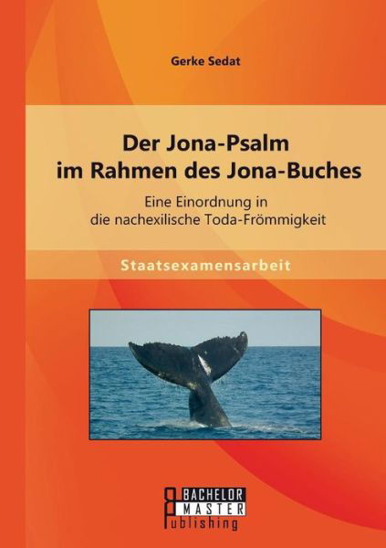 Der Jona-psalm Im Rahmen Des Jona-buches: Eine Einordnung in Die Nachexilische Toda-frommigkeit - Gerke Sedat - Books - Bachelor + Master Publishing - 9783958203501 - February 6, 2015