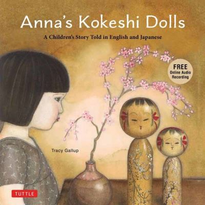 Cover for Tracy Gallup · Anna's Kokeshi Dolls: A Children's Story Told in English and Japanese (With Free Audio Recording) (Hardcover bog) (2023)