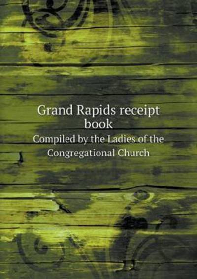 Cover for Grand Rapids · Grand Rapids Receipt Book Compiled by the Ladies of the Congregational Church (Paperback Book) (2015)