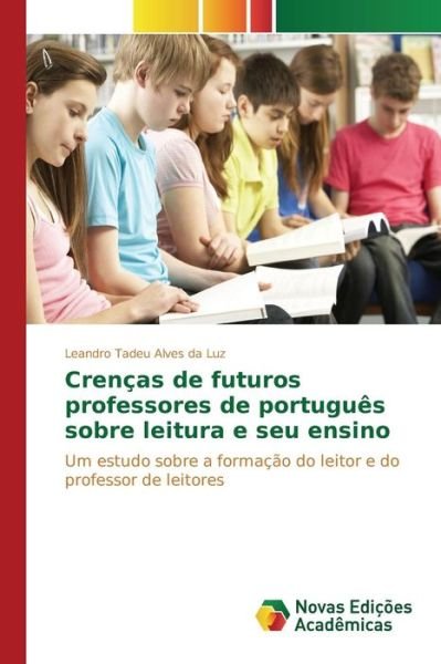 Cover for Da Luz Leandro Tadeu Alves · Crencas De Futuros Professores De Portugues Sobre Leitura E Seu Ensino (Pocketbok) (2015)