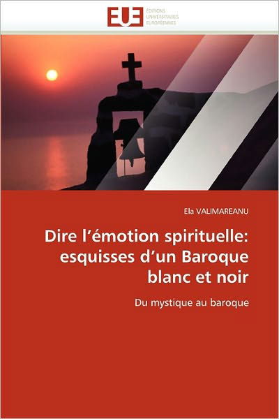 Cover for Ela Valimareanu · Dire L'émotion Spirituelle: Esquisses D'un Baroque Blanc et Noir: Du Mystique Au Baroque (Taschenbuch) [French edition] (2018)