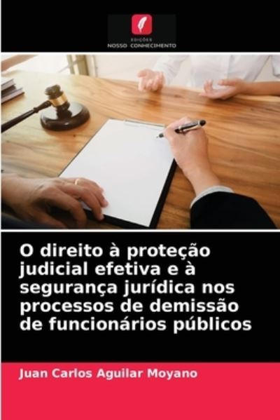Cover for Juan Carlos Aguilar Moyano · O direito a protecao judicial efetiva e a seguranca juridica nos processos de demissao de funcionarios publicos (Paperback Book) (2021)