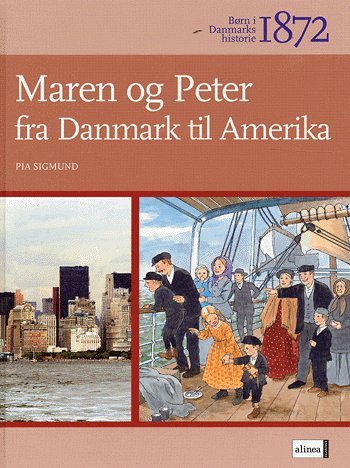 Cover for Pia Sigmund · Børn i Danmarks historie.: Børn i Danmarks historie 1872, Maren og Peter fra Danmark til Amerika (Innbunden bok) [1. utgave] (2005)