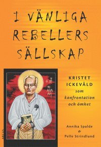 Cover for Pelle Strindlund · I vänliga rebellers sällskap: kristet ickevåld som konfrontation och ömhet (Book) (2004)