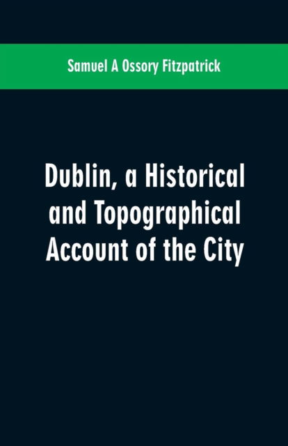 Cover for Samuel A Ossory Fitzpatrick · Dublin, a historical and topographical account of the city (Paperback Book) (2019)