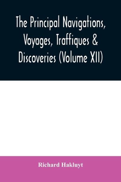 Cover for Richard Hakluyt · The principal navigations, voyages, traffiques &amp; discoveries of the English nation made by sea or over-land to the remote and farthest distant quarters of the earth at any time within the compasse of these 1600 yeeres (Volume XII) (Taschenbuch) (2020)