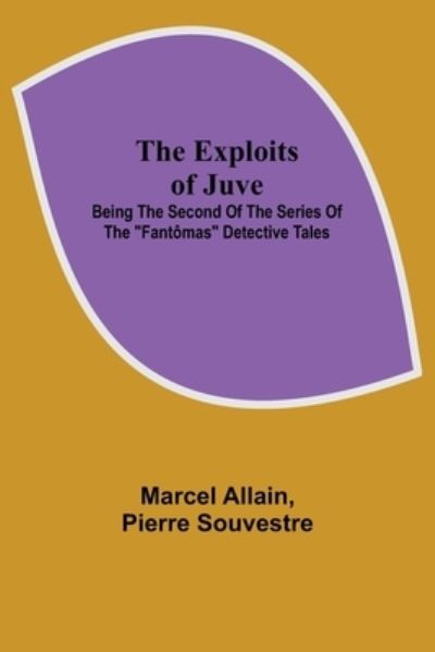 Cover for Marcel Allain · The Exploits of Juve; Being the Second of the Series of the Fantomas Detective Tales (Taschenbuch) (2021)