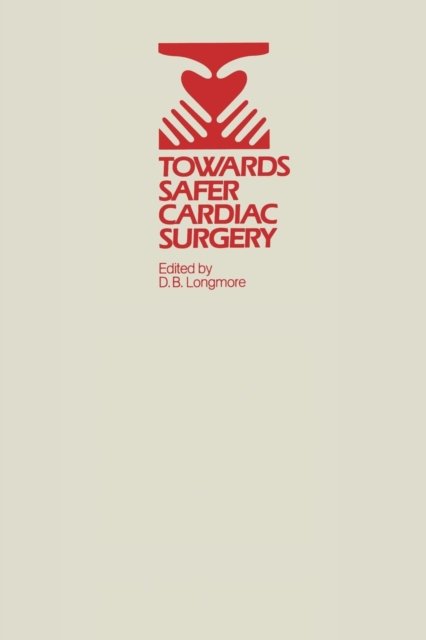 Cover for D B Longmore · Towards Safer Cardiac Surgery: Based upon the Proceedings of an International Symposium held at the University of York 8-10th April, 1980 (Paperback Bog) [Softcover reprint of the original 1st ed. 1981 edition] (2011)