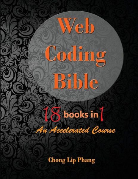 Cover for Chong Lip Phang · Web Coding Bible (18 Books in 1 -- HTML, CSS, Javascript, PHP, SQL, XML, SVG, Canvas, WebGL, Java Applet, ActionScript, htaccess, jQuery, WordPress, SEO and many more): An Accelerated Course (Paperback Book) (2015)