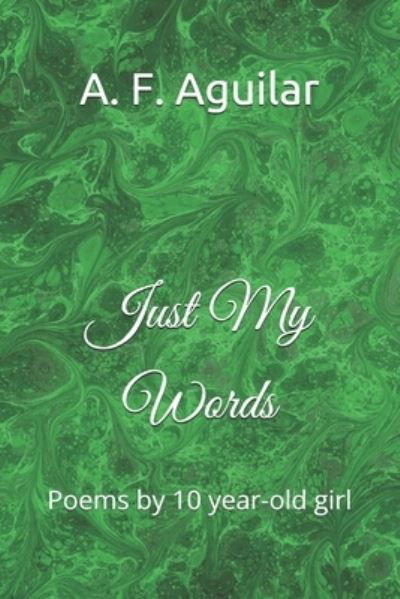 Cover for A F Aguilar · Just My Words: Poems by 10 year-old girl (Pocketbok) (2021)