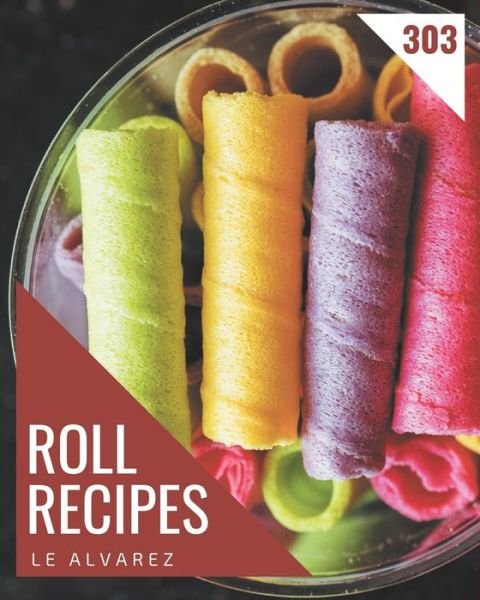 Cover for Le Alvarez · 303 Roll Recipes (Paperback Bog) (2020)