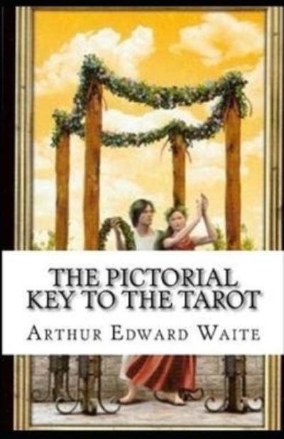 The Pictorial Key To The Tarot Illustrated - Arthur Edward Waite - Books - Independently Published - 9798594609501 - January 13, 2021