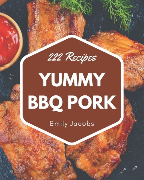 Cover for Emily Jacobs · 222 Yummy BBQ Pork Recipes (Taschenbuch) (2020)