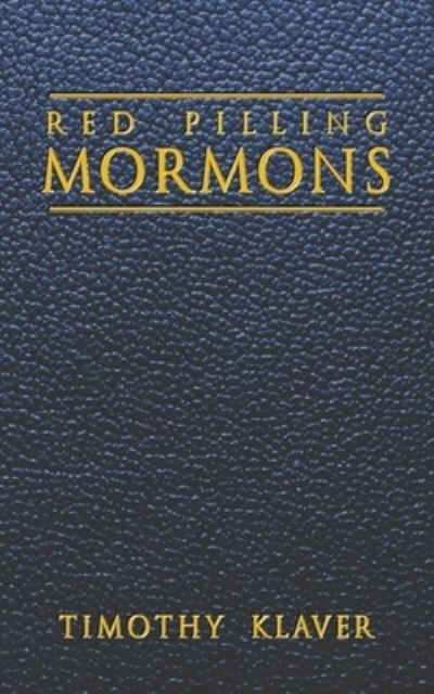 Red Pilling Mormons - Timothy Klaver - Books - Independently Published - 9798685677501 - February 14, 2020