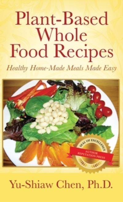 Plant-Based Whole Food Recipes Healthy Homemade Meals Made Easy - Yu-Shiaw Chen - Książki - Author Reputation Press, LLC - 9798885149501 - 30 września 2022