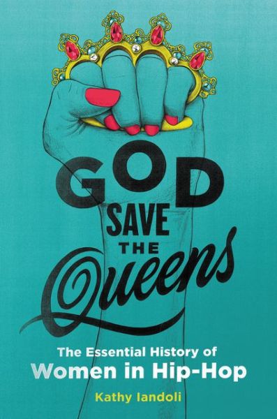 Cover for Kathy Iandoli · God Save the Queens: The Essential History of Women in Hip-Hop (Hardcover Book) (2019)